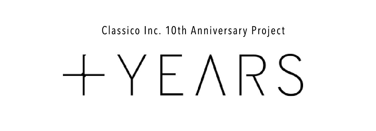 Classico Inc. 10th Anniversary Project + YEARS